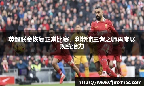 英超联赛恢复正常比赛，利物浦王者之师再度展现统治力